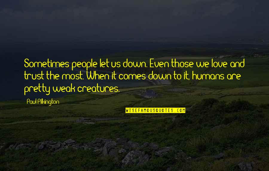 We Are Humans Quotes By Paul Pilkington: Sometimes people let us down. Even those we