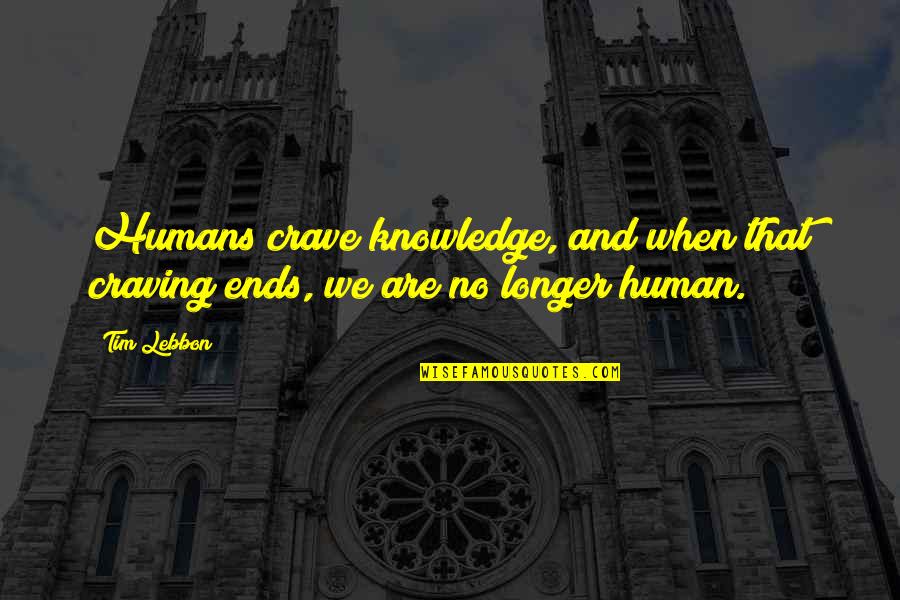We Are Humans Quotes By Tim Lebbon: Humans crave knowledge, and when that craving ends,