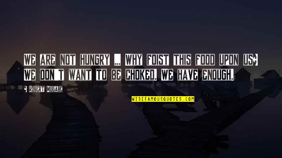 We Are Hungry Quotes By Robert Mugabe: We are not hungry ... Why foist this