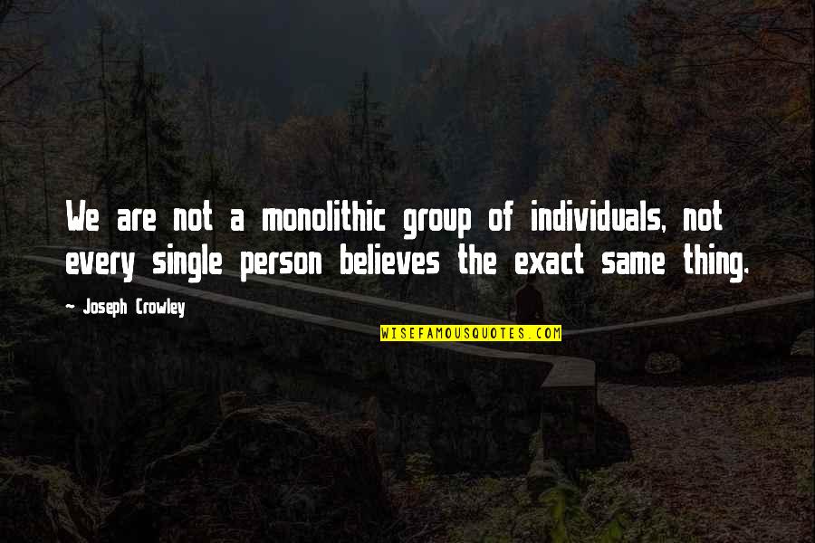 We Are Individuals Quotes By Joseph Crowley: We are not a monolithic group of individuals, We Are Individuals Quotes By Joseph Crowley: We are not a monolithic group of individuals,