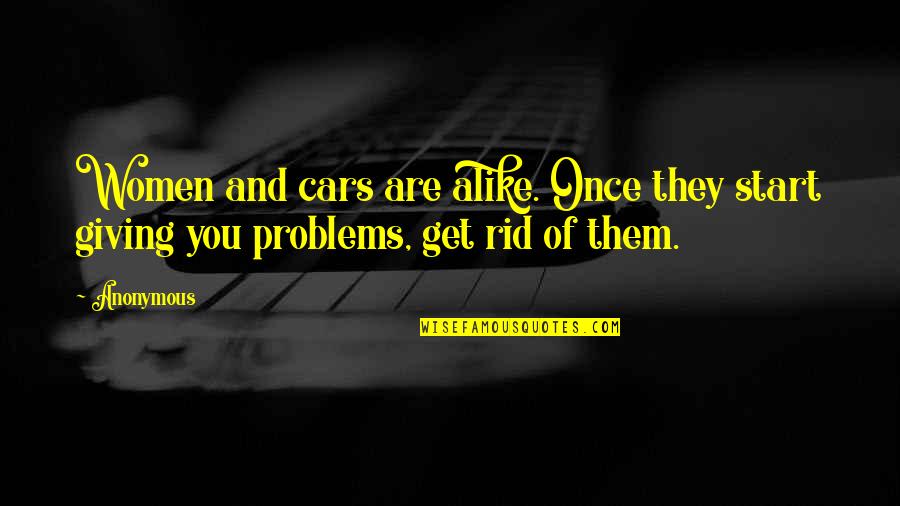 We Are Just Alike Quotes By Anonymous: Women and cars are alike. Once they start