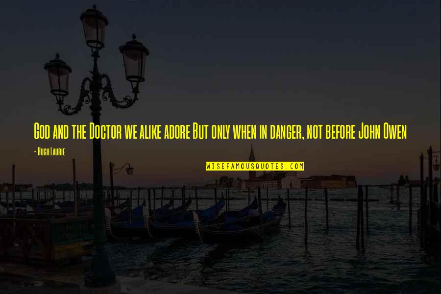 We Are Just Alike Quotes By Hugh Laurie: God and the Doctor we alike adore But