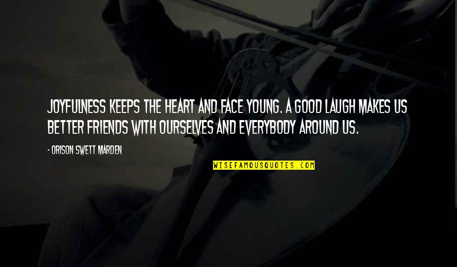 We Are Just Good Friends Quotes By Orison Swett Marden: Joyfulness keeps the heart and face young. A