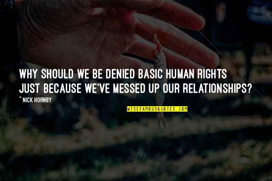 We Are Just Human Quotes By Nick Hornby: Why should we be denied basic human rights