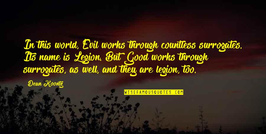 We Are Legion Quotes By Dean Koontz: In this world, Evil works through countless surrogates.