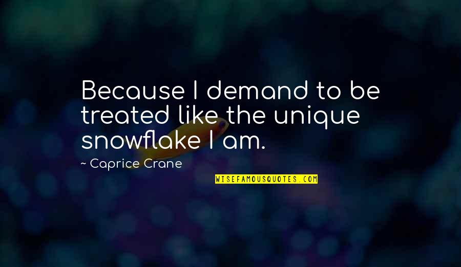 We Are Like A Snowflake Quotes By Caprice Crane: Because I demand to be treated like the