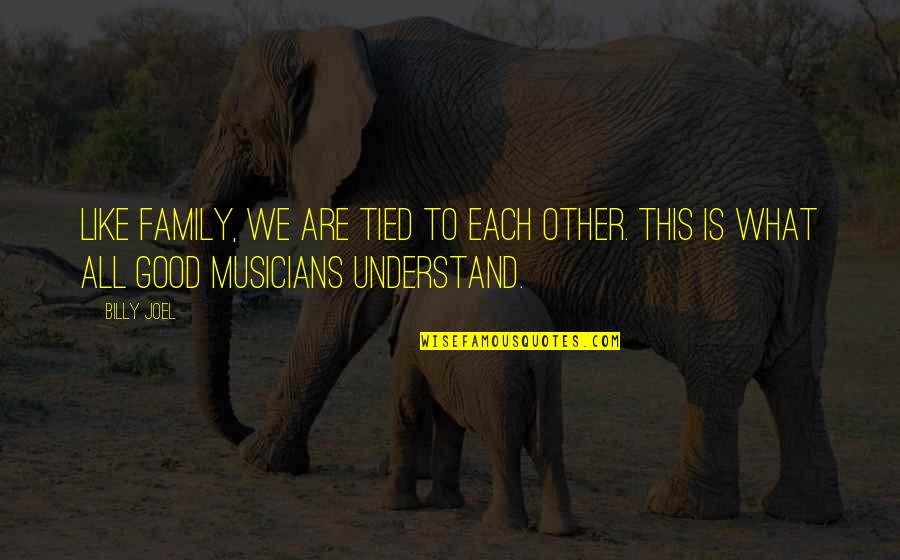 We Are Like Family Quotes By Billy Joel: Like family, we are tied to each other.