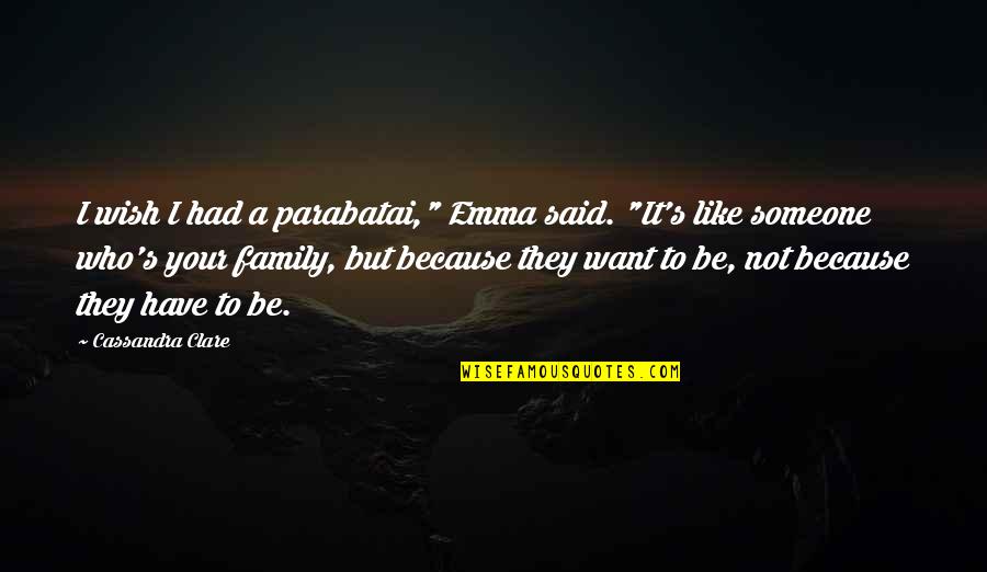 We Are Like Family Quotes By Cassandra Clare: I wish I had a parabatai," Emma said.