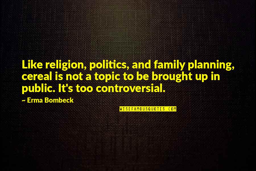 We Are Like Family Quotes By Erma Bombeck: Like religion, politics, and family planning, cereal is We Are Like Family Quotes By Erma Bombeck: Like religion, politics, and family planning, cereal is