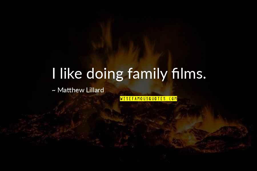 We Are Like Family Quotes By Matthew Lillard: I like doing family films. We Are Like Family Quotes By Matthew Lillard: I like doing family films.