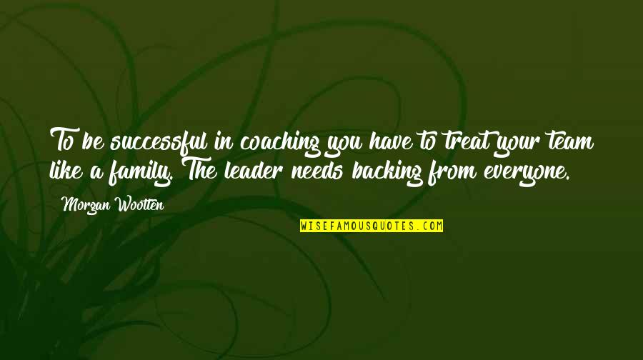 We Are Like Family Quotes By Morgan Wootten: To be successful in coaching you have to We Are Like Family Quotes By Morgan Wootten: To be successful in coaching you have to