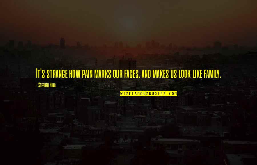 We Are Like Family Quotes By Stephen King: It's strange how pain marks our faces, and