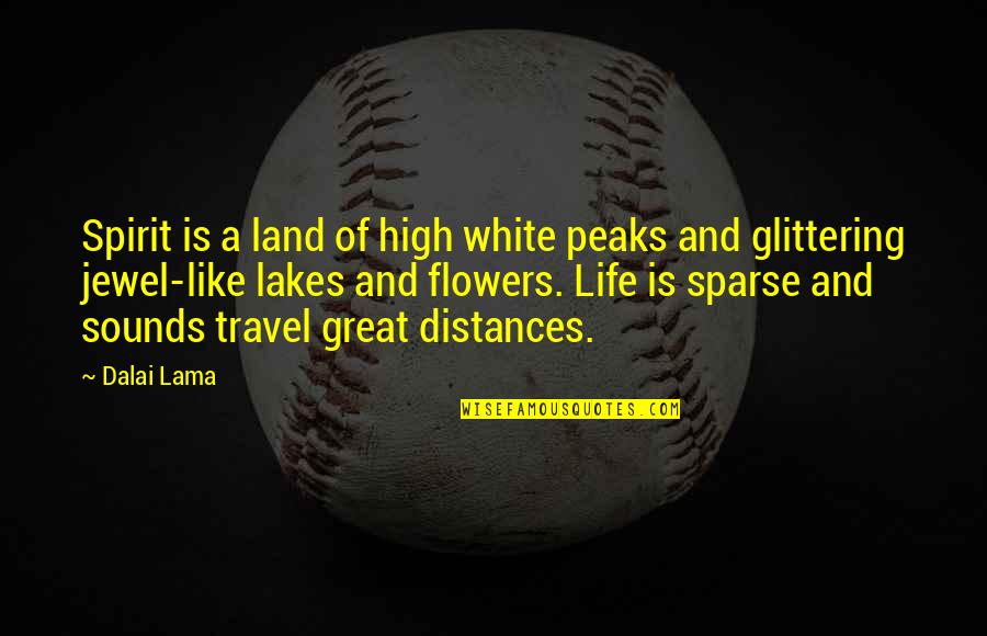We Are Like Flowers Quotes By Dalai Lama: Spirit is a land of high white peaks We Are Like Flowers Quotes By Dalai Lama: Spirit is a land of high white peaks