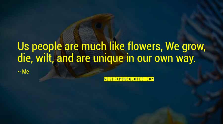 We Are Like Flowers Quotes By Me: Us people are much like flowers, We grow,