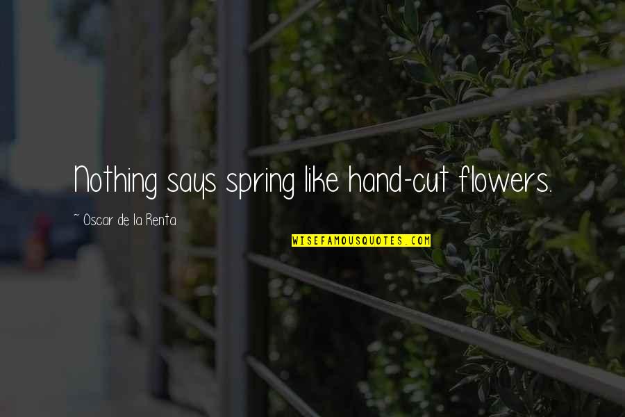 We Are Like Flowers Quotes By Oscar De La Renta: Nothing says spring like hand-cut flowers. We Are Like Flowers Quotes By Oscar De La Renta: Nothing says spring like hand-cut flowers.
