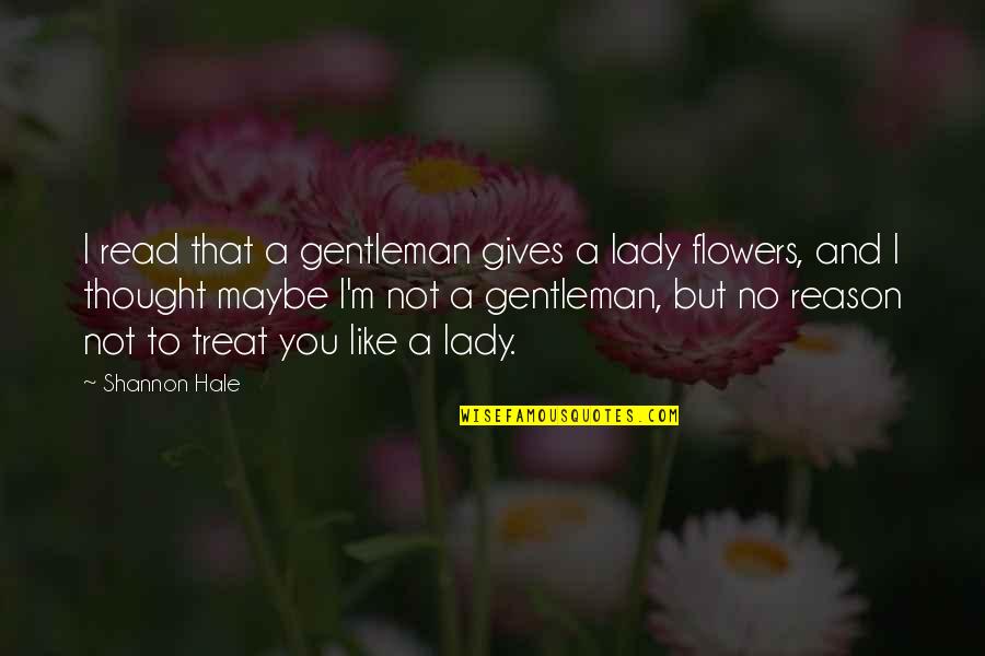 We Are Like Flowers Quotes By Shannon Hale: I read that a gentleman gives a lady We Are Like Flowers Quotes By Shannon Hale: I read that a gentleman gives a lady
