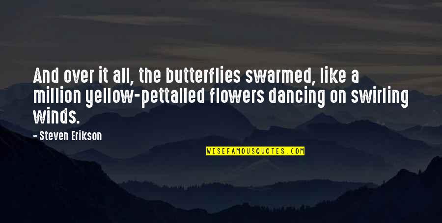 We Are Like Flowers Quotes By Steven Erikson: And over it all, the butterflies swarmed, like We Are Like Flowers Quotes By Steven Erikson: And over it all, the butterflies swarmed, like