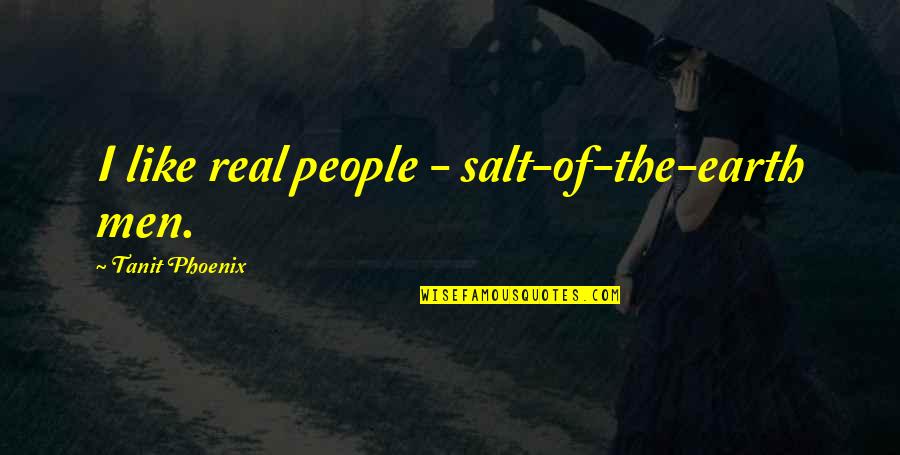 We Are Like Salt Quotes By Tanit Phoenix: I like real people - salt-of-the-earth men.