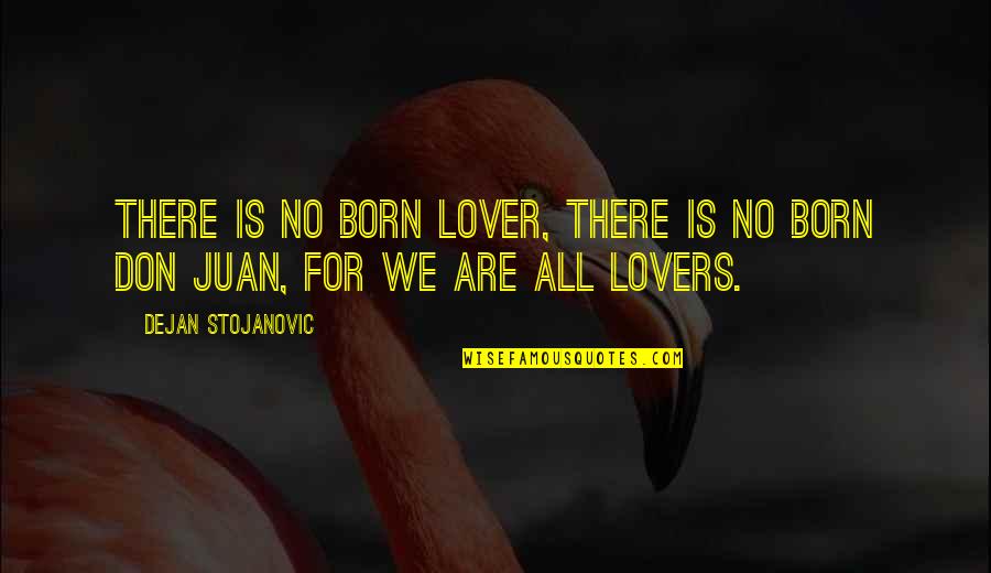 We Are Lovers Quotes By Dejan Stojanovic: There is no born lover, There is no