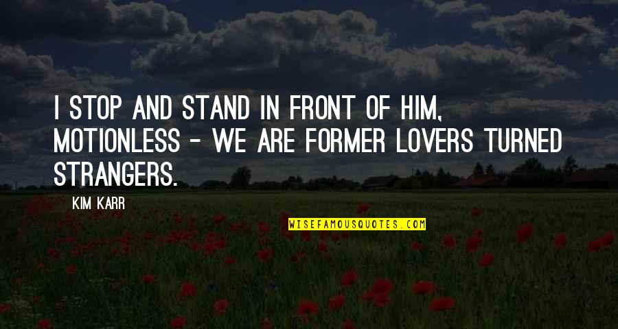 We Are Lovers Quotes By Kim Karr: I stop and stand in front of him,