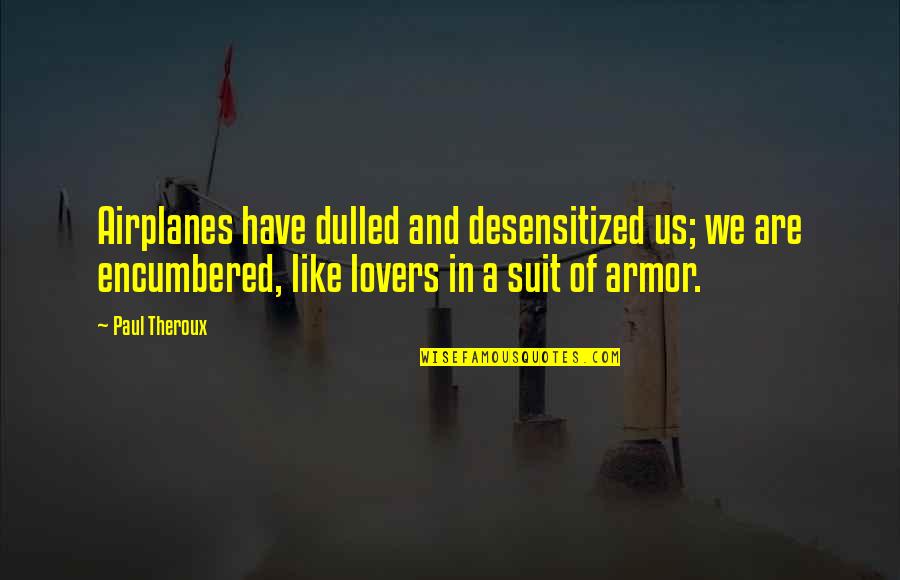 We Are Lovers Quotes By Paul Theroux: Airplanes have dulled and desensitized us; we are