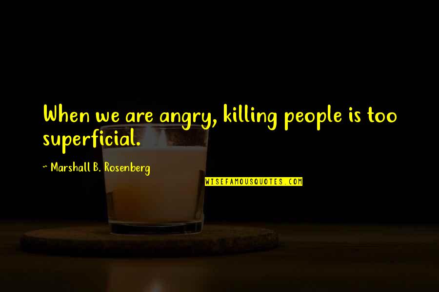 We Are Marshall Quotes By Marshall B. Rosenberg: When we are angry, killing people is too