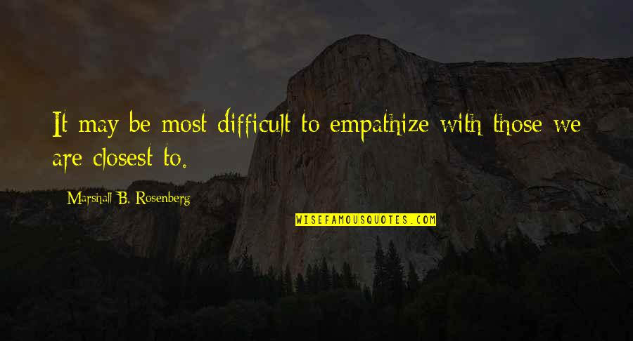 We Are Marshall Quotes By Marshall B. Rosenberg: It may be most difficult to empathize with