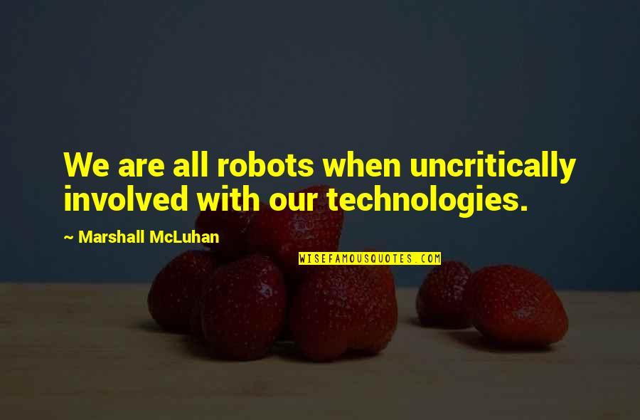 We Are Marshall Quotes By Marshall McLuhan: We are all robots when uncritically involved with