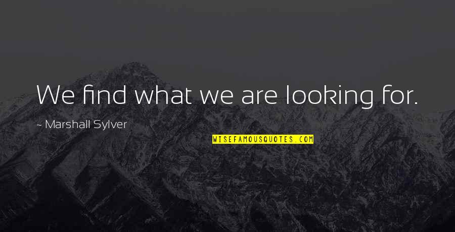 We Are Marshall Quotes By Marshall Sylver: We find what we are looking for.