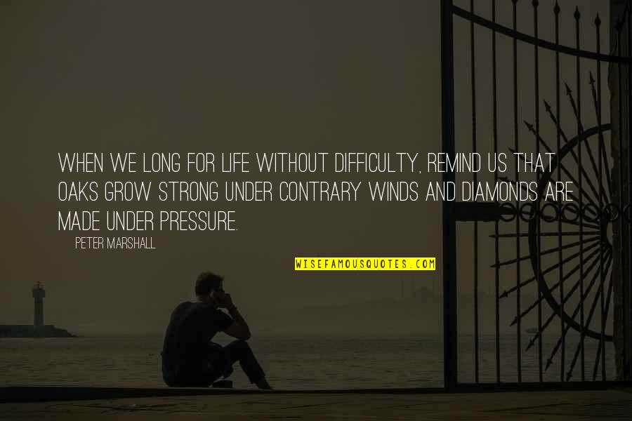 We Are Marshall Quotes By Peter Marshall: When we long for life without difficulty, remind