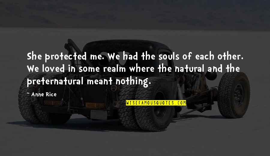We Are Meant To Be Loved Quotes By Anne Rice: She protected me. We had the souls of