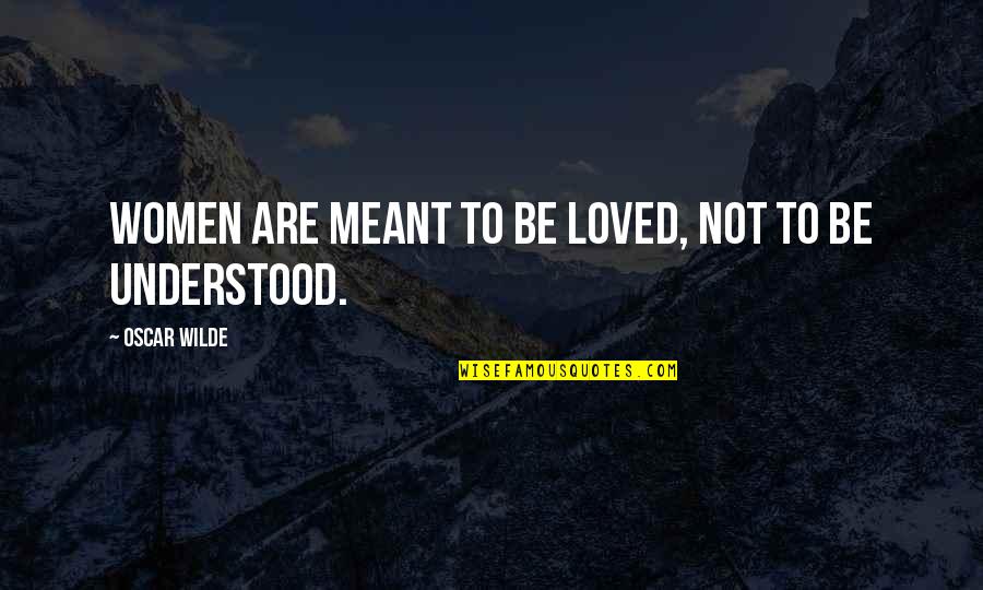We Are Meant To Be Loved Quotes By Oscar Wilde: Women are meant to be loved, not to