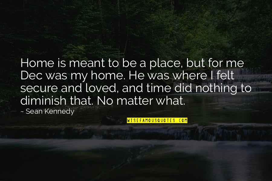 We Are Meant To Be Loved Quotes By Sean Kennedy: Home is meant to be a place, but