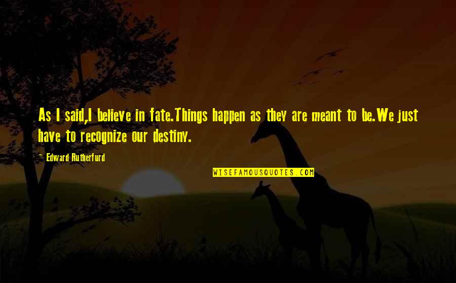 We Are Meant To Be Quotes By Edward Rutherfurd: As I said,I believe in fate.Things happen as