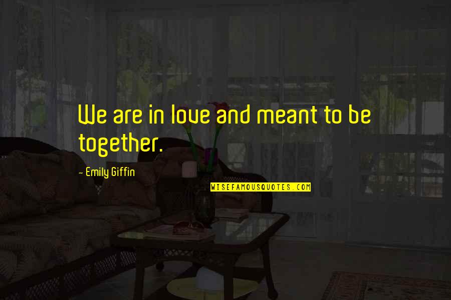 We Are Meant To Be Quotes By Emily Giffin: We are in love and meant to be