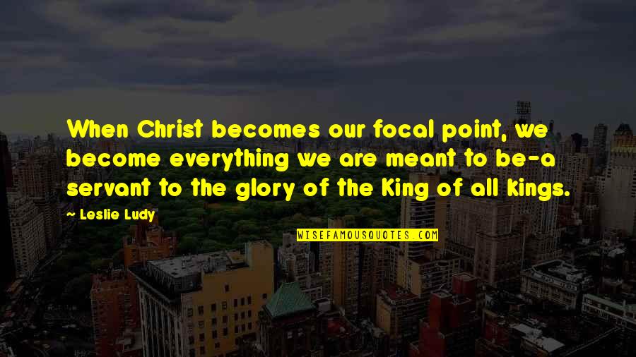 We Are Meant To Be Quotes By Leslie Ludy: When Christ becomes our focal point, we become