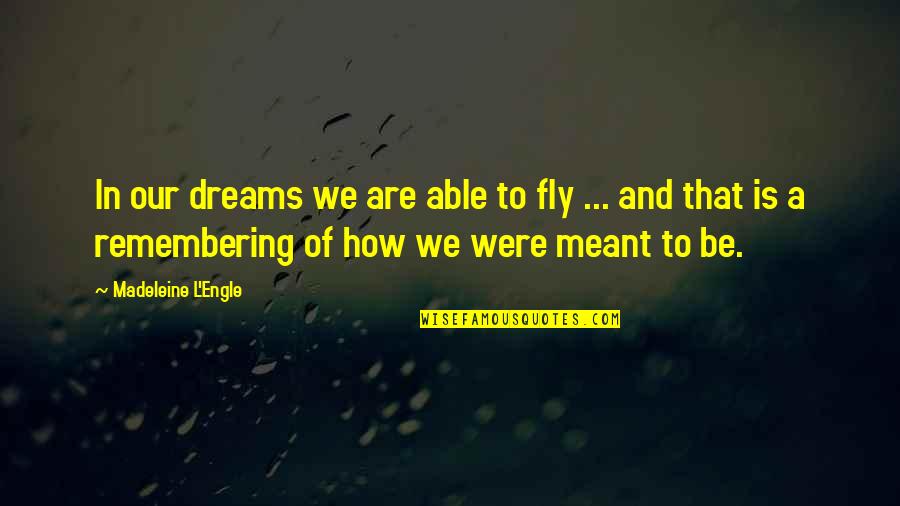 We Are Meant To Be Quotes By Madeleine L'Engle: In our dreams we are able to fly
