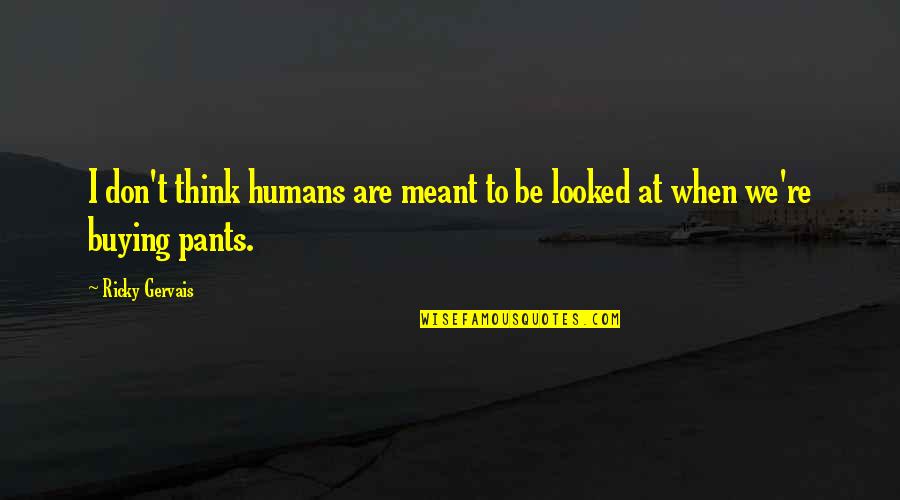 We Are Meant To Be Quotes By Ricky Gervais: I don't think humans are meant to be