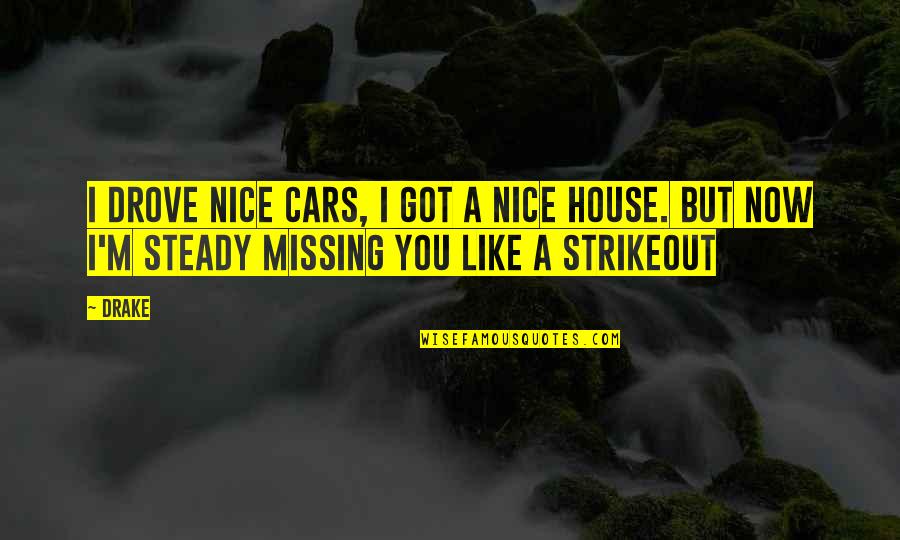 We Are Missing You Quotes By Drake: I drove nice cars, I got a nice