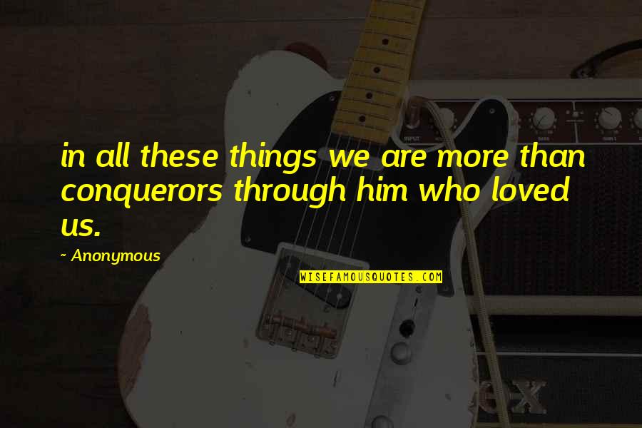 We Are More Than Conquerors Quotes By Anonymous: in all these things we are more than