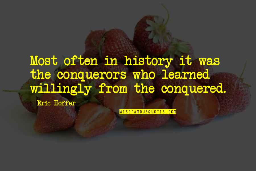 We Are More Than Conquerors Quotes By Eric Hoffer: Most often in history it was the conquerors