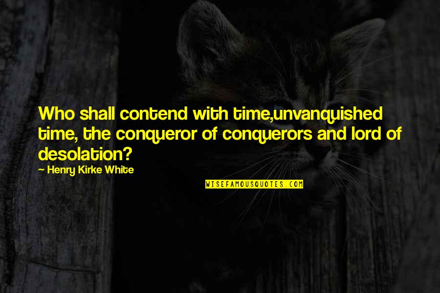 We Are More Than Conquerors Quotes By Henry Kirke White: Who shall contend with time,unvanquished time, the conqueror