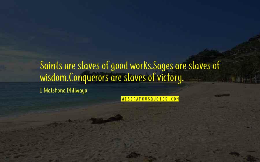 We Are More Than Conquerors Quotes By Matshona Dhliwayo: Saints are slaves of good works.Sages are slaves