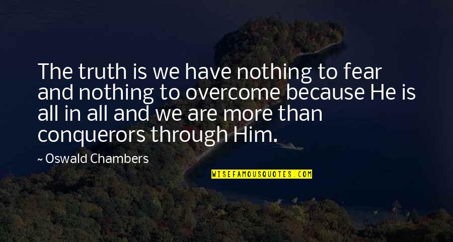 We Are More Than Conquerors Quotes By Oswald Chambers: The truth is we have nothing to fear