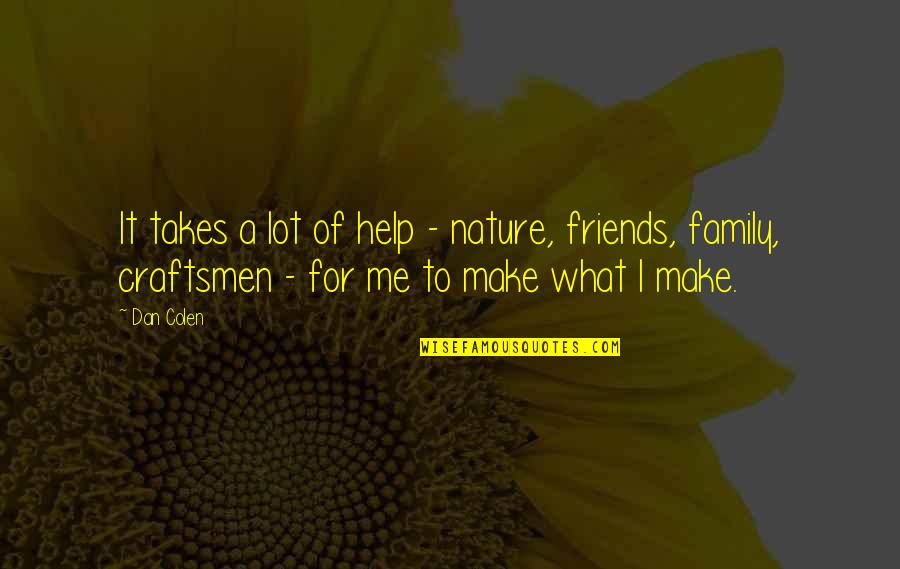 We Are More Than Friends We Are Family Quotes By Dan Colen: It takes a lot of help - nature,