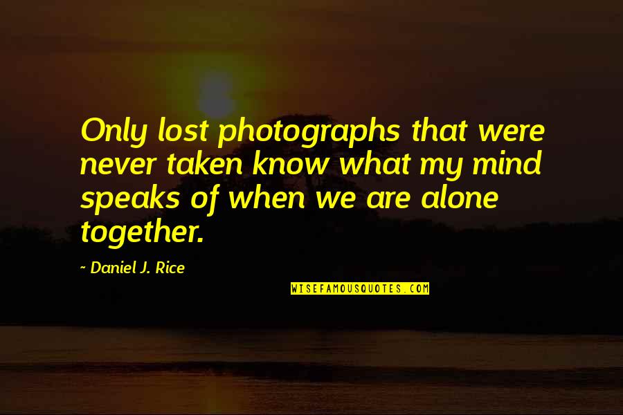 We Are Never Alone Quotes By Daniel J. Rice: Only lost photographs that were never taken know