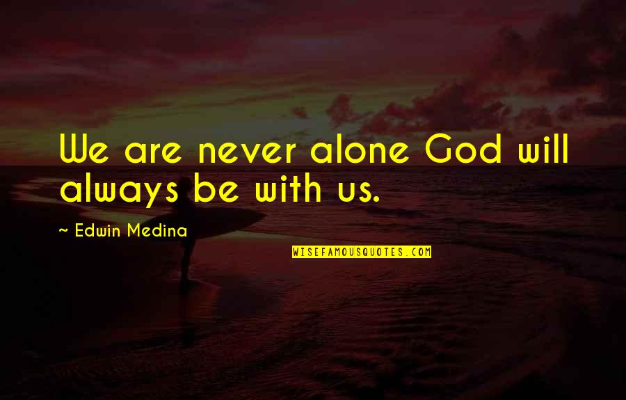 We Are Never Alone Quotes By Edwin Medina: We are never alone God will always be