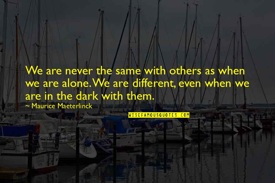 We Are Never Alone Quotes By Maurice Maeterlinck: We are never the same with others as