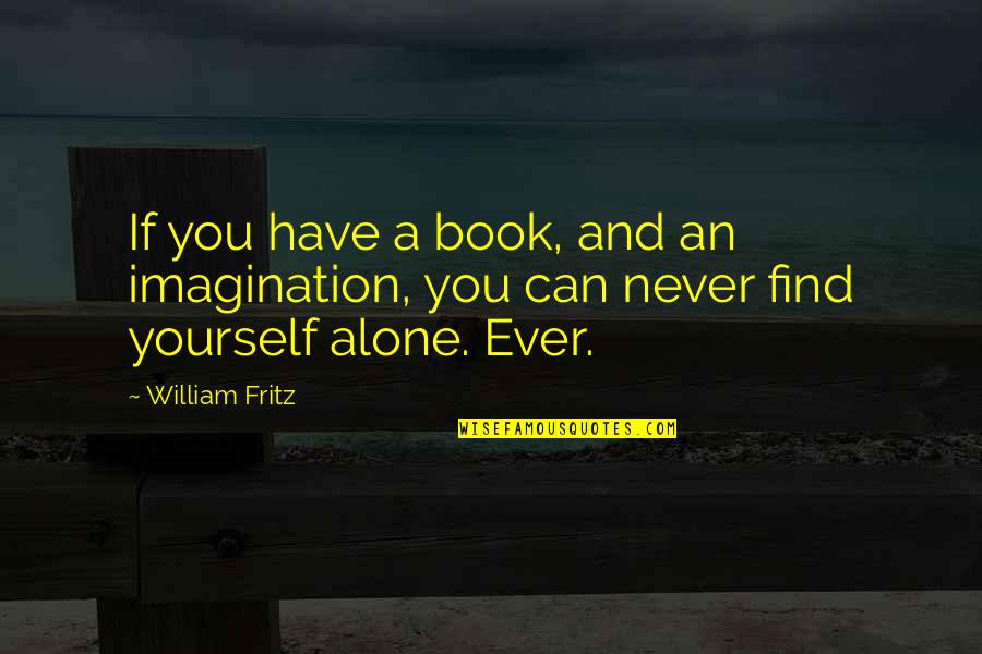 We Are Never Alone Quotes By William Fritz: If you have a book, and an imagination,