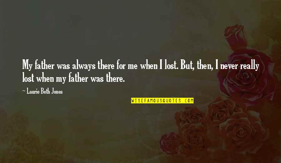 We Are Never Lost Quotes By Laurie Beth Jones: My father was always there for me when